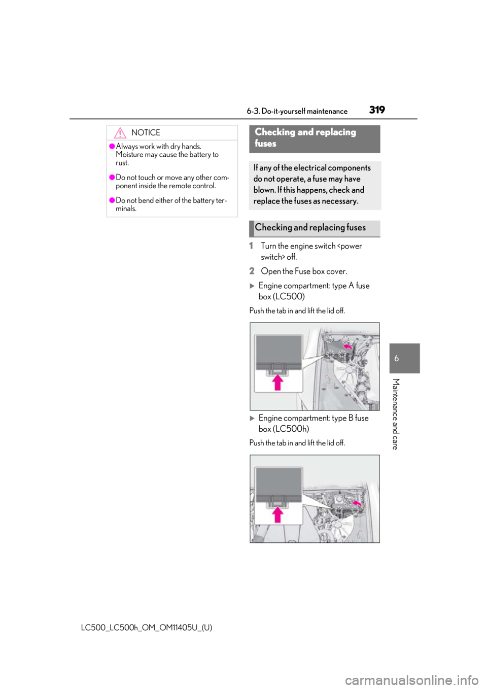 lexus LC500h 2018   / LEXUS 2018 LC500,LC500H  (OM11405U) Service Manual 3196-3. Do-it-yourself maintenance
LC500_LC500h_OM_OM11405U_(U)
6
Maintenance and care
1 Turn the engine switch <power 
switch> off.
2 Open the Fuse box cover.
Engine compartment: type A fuse 
box 