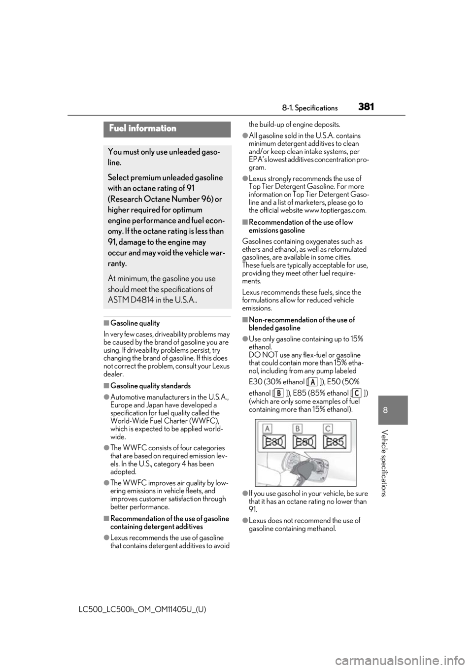 lexus LC500h 2018  Owners Manual / LEXUS 2018 LC500,LC500H OWNERS MANUAL (OM11405U) 3818-1. Specifications
LC500_LC500h_OM_OM11405U_(U)
8
Vehicle specifications
■Gasoline quality
In very few cases, driveability problems may 
be caused by the brand of gasoline you are 
using. If dri