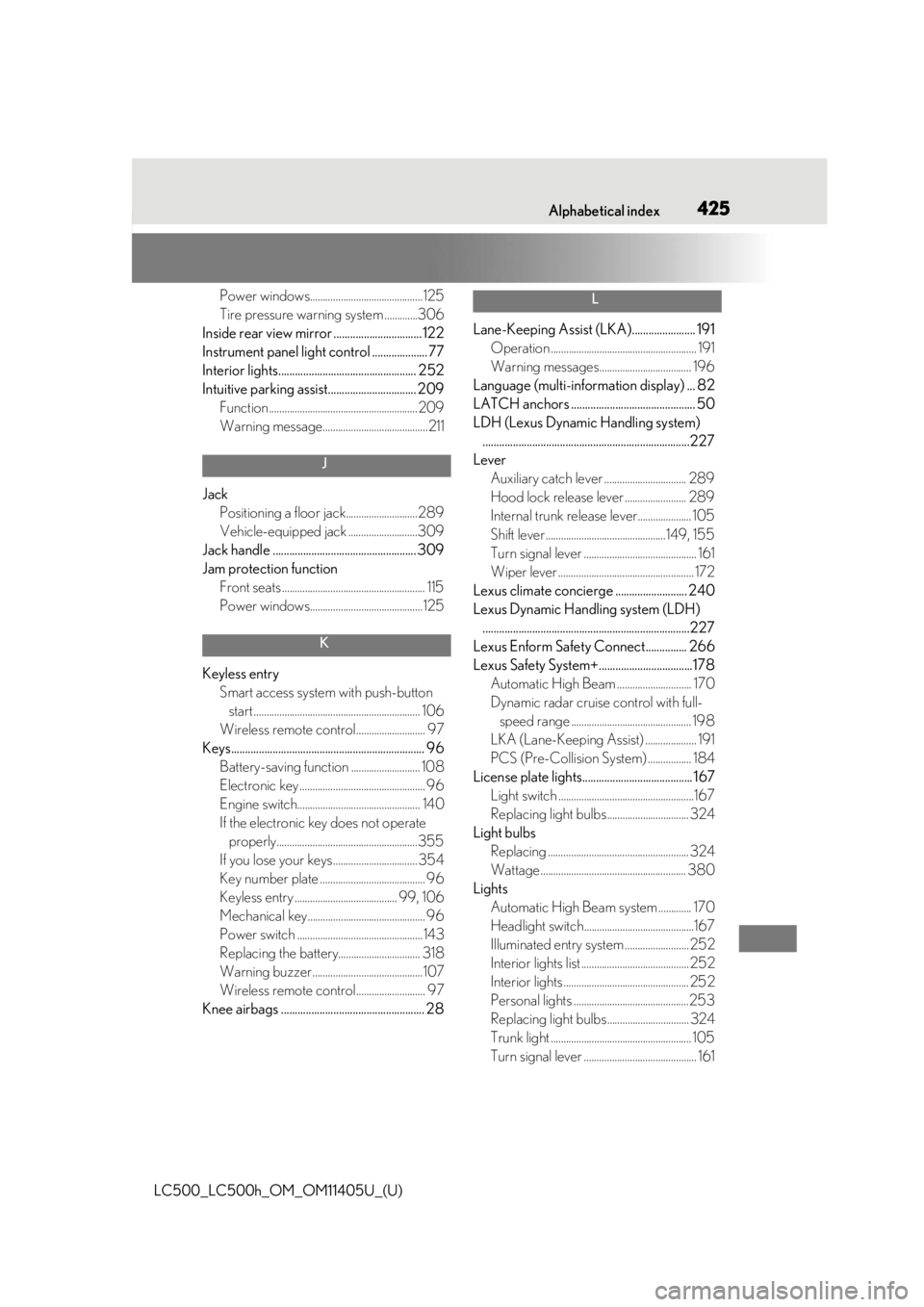 lexus LC500h 2018 Owners Manual / LEXUS 2018 LC500,LC500H OWNERS MANUAL (OM11405U) 425What to do if... (Troubleshooting)
LC500_LC500h_OM_OM11405U_(U)Alphabetical index425
Power windows............................................125
Tire pressure warning system .............306
Insid lexus LC500h 2018 Owners Manual / LEXUS 2018 LC500,LC500H OWNERS MANUAL (OM11405U) 425What to do if... (Troubleshooting)
LC500_LC500h_OM_OM11405U_(U)Alphabetical index425
Power windows............................................125
Tire pressure warning system .............306
Insid