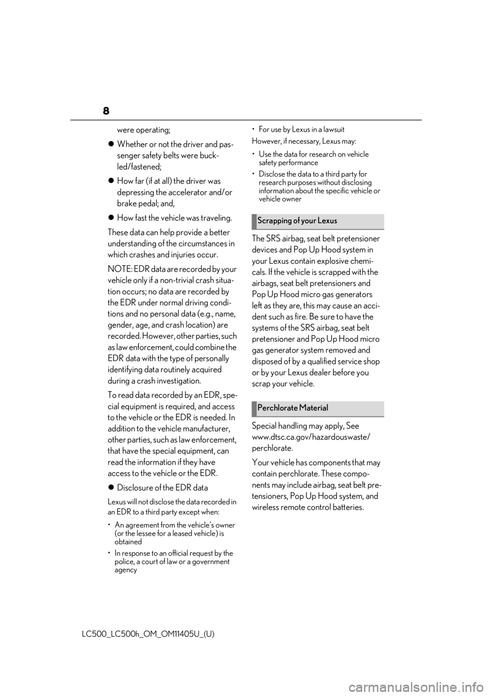 lexus LC500h 2018  Owners Manual / LEXUS 2018 LC500,LC500H OWNERS MANUAL (OM11405U) 8
LC500_LC500h_OM_OM11405U_(U)
were operating;
 Whether or not the driver and pas-
senger safety belts were buck-
led/fastened;
 How far (if at all) the driver was 
depressing the accelerator an