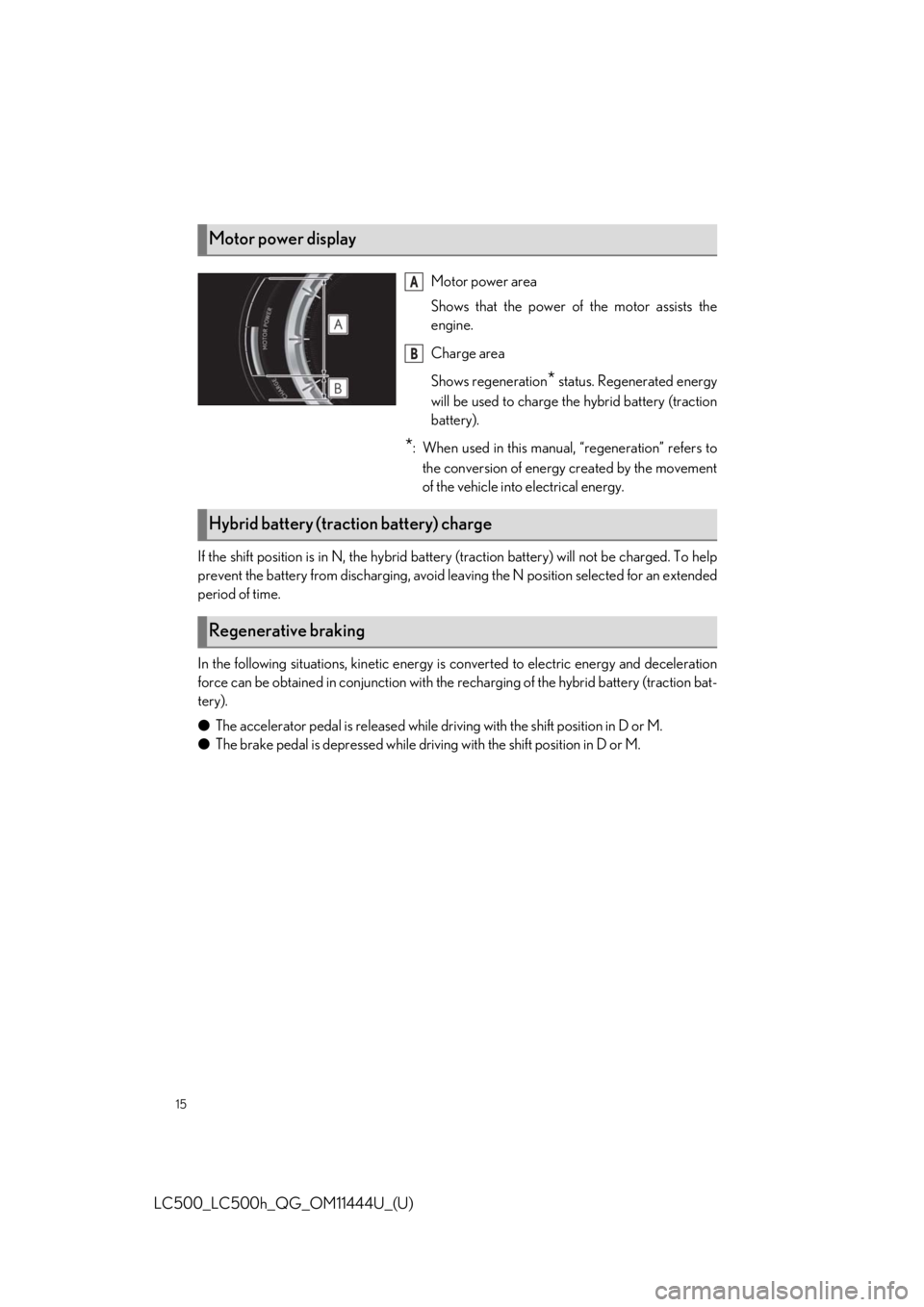 lexus LC500h 2018   / LEXUS 2018 LC500, LC500H  QUICK GUIDE (OM11444U) User Guide 15
LC500_LC500h_QG_OM11444U_(U)
If the shift position is in N, the hybrid battery (traction battery) will not be charged. To help
prevent the battery from discharging, avoid leaving the N position sel