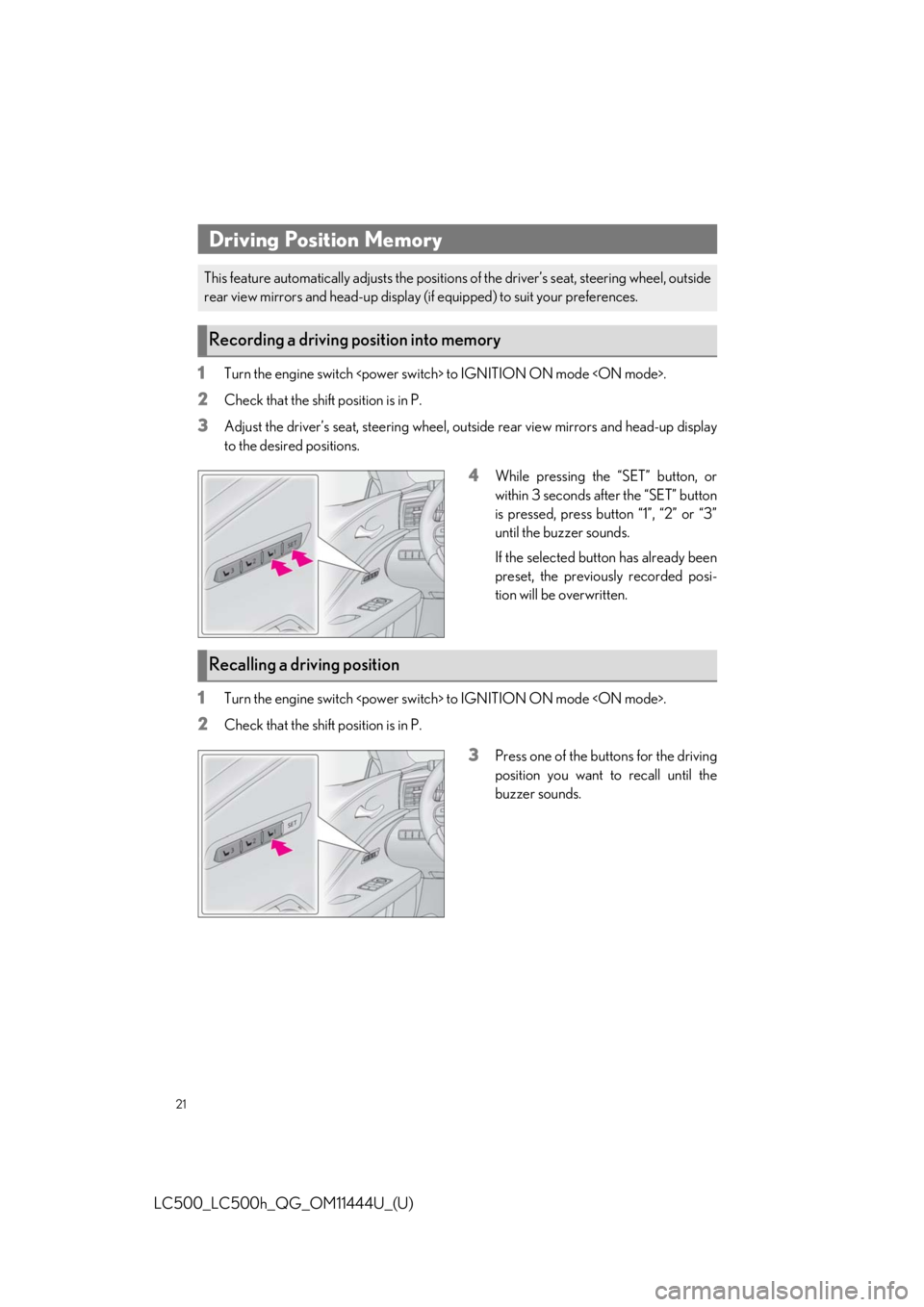 lexus LC500h 2018   / LEXUS 2018 LC500, LC500H  QUICK GUIDE (OM11444U) Owners Guide 21
LC500_LC500h_QG_OM11444U_(U)
1Turn the engine switch <power switch> to IGNITION ON mode <ON mode>.
2Check that the shift position is in P.
3Adjust the driver’s seat, steering wheel, outside rear 