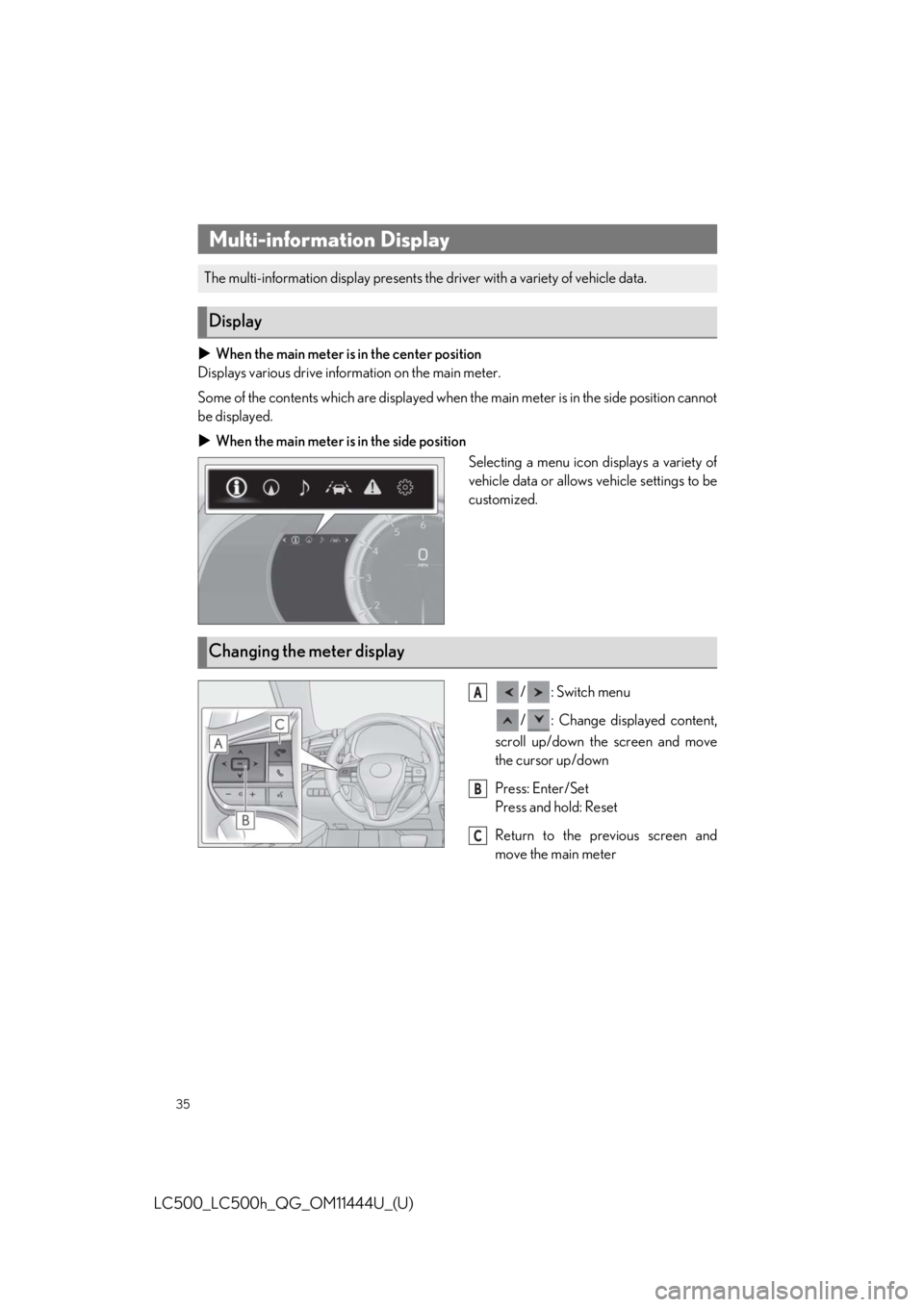 lexus LC500h 2018   / LEXUS 2018 LC500, LC500H  QUICK GUIDE (OM11444U) Owners Guide 35
LC500_LC500h_QG_OM11444U_(U)
When the main meter is in the center position
Displays various drive information on the main meter.
Some of the contents which are displayed when th e main meter is 