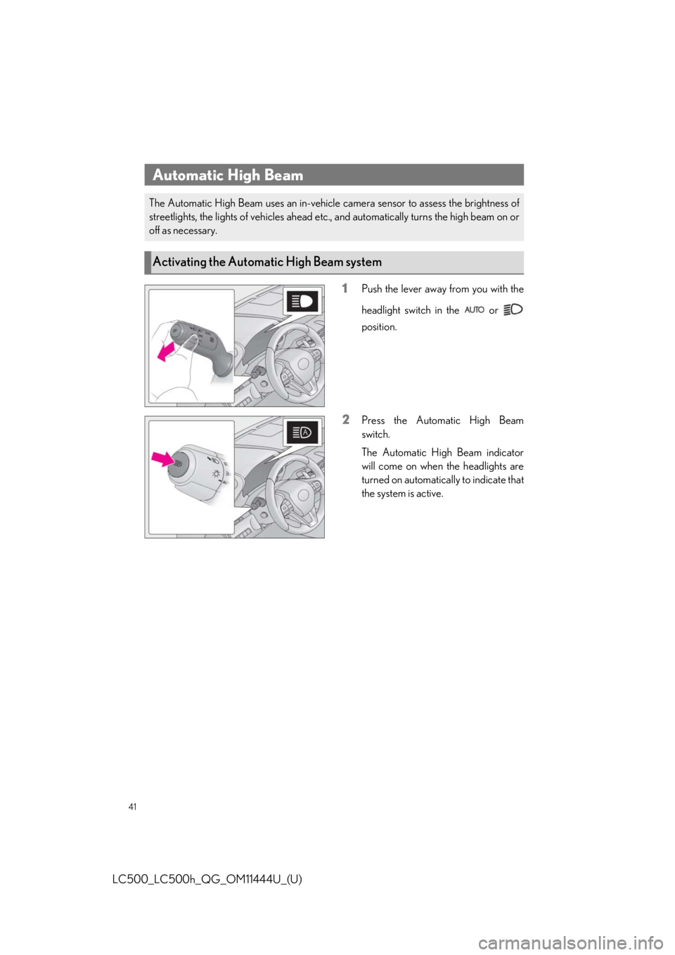 lexus LC500h 2018   / LEXUS 2018 LC500, LC500H  QUICK GUIDE (OM11444U) Service Manual 41
LC500_LC500h_QG_OM11444U_(U)
1Push the lever away from you with the
headlight switch in the   or 
position.
2Press the Automatic High Beam
switch.
The Automatic High Beam indicator
will come on whe