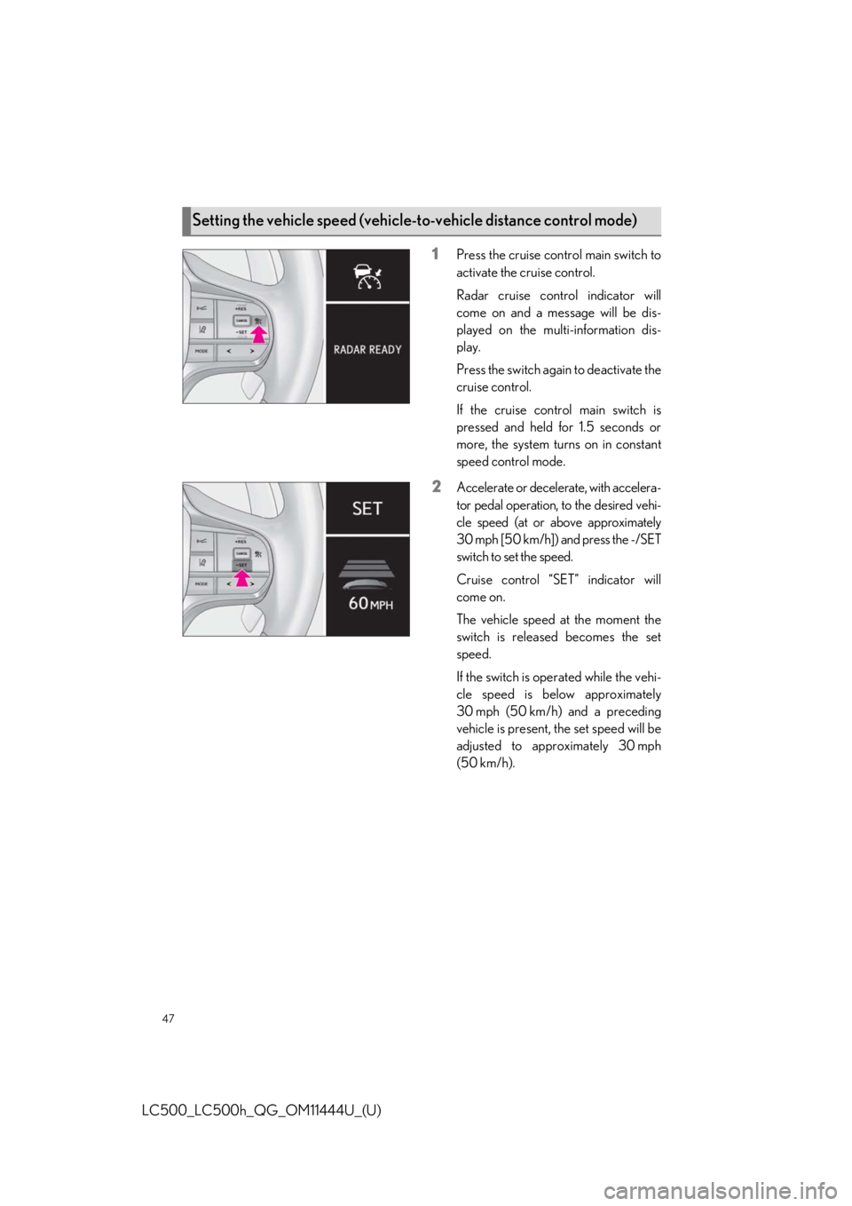 lexus LC500h 2018   / LEXUS 2018 LC500, LC500H  QUICK GUIDE (OM11444U) Service Manual 47
LC500_LC500h_QG_OM11444U_(U)
1Press the cruise control main switch to
activate the cruise control.
Radar cruise control indicator will
come on and a message will be dis-
played on the multi-informa