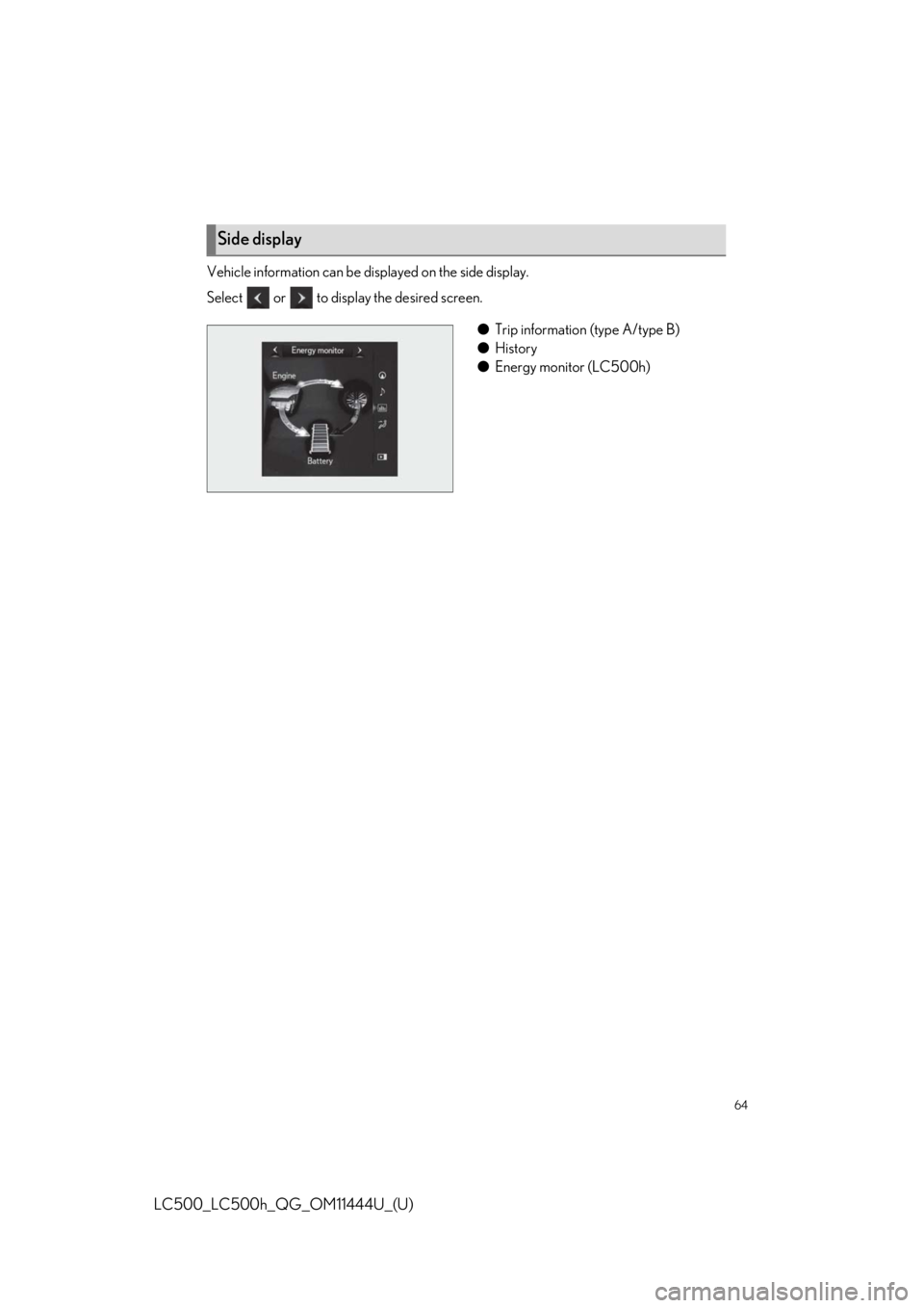 lexus LC500h 2018 / LEXUS 2018 LC500, LC500H QUICK GUIDE (OM11444U) Repair Manual 64
LC500_LC500h_QG_OM11444U_(U)
Vehicle information can be displayed on the side display.
Select or to display the desired screen.
●Trip information (type A/type B)
● History
● Energy monit lexus LC500h 2018 / LEXUS 2018 LC500, LC500H QUICK GUIDE (OM11444U) Repair Manual 64
LC500_LC500h_QG_OM11444U_(U)
Vehicle information can be displayed on the side display.
Select or to display the desired screen.
●Trip information (type A/type B)
● History
● Energy monit