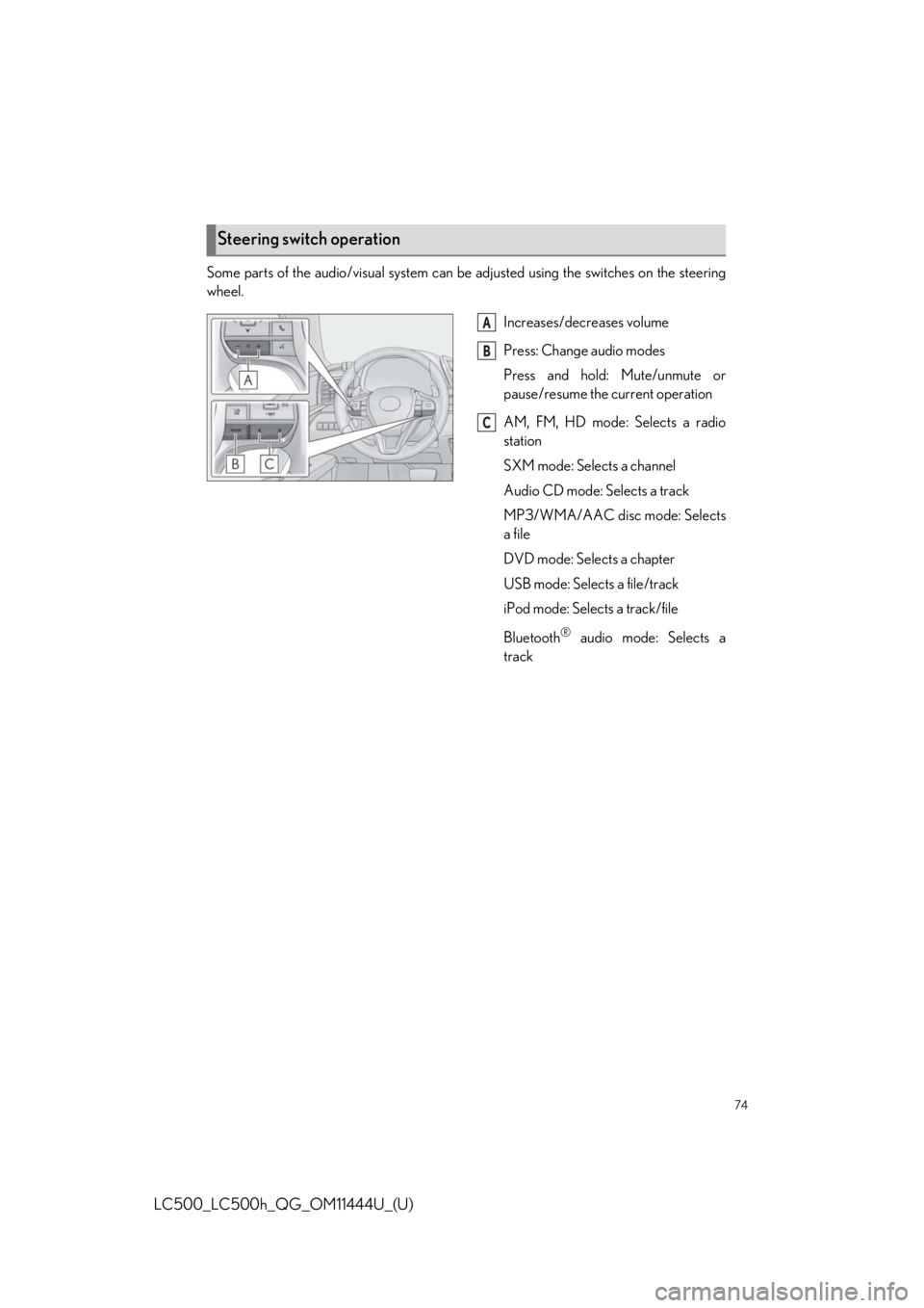 lexus LC500h 2018   / LEXUS 2018 LC500, LC500H  QUICK GUIDE (OM11444U) Manual PDF 74
LC500_LC500h_QG_OM11444U_(U)
Some parts of the audio/visual system can be adjusted using the switches on the steering
wheel.
Increases/decreases volume
Press: Change audio modes
Press and hold: Mut