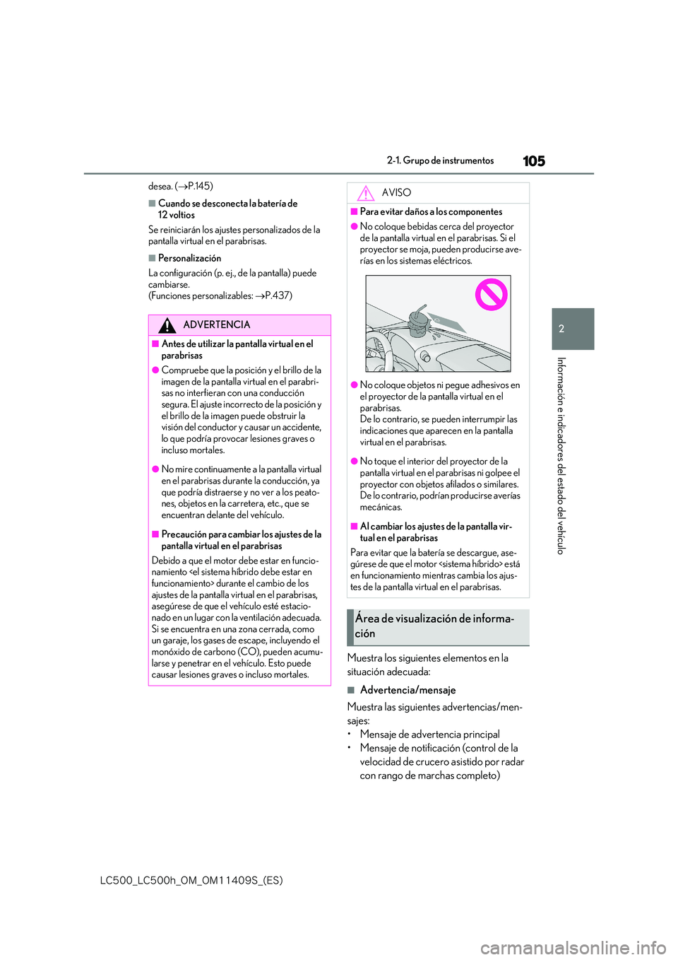 lexus LC500h 2018  Manual del propietario (in Spanish) 105
2
�-�$����@�-�$����I�@�0�.�@�0�.������4�@�	�&�4�

2-1. Grupo de instrumentos
Información e indicadores del estado del vehículo
desea. (P.145)
■Cuando se desconecta la batería de