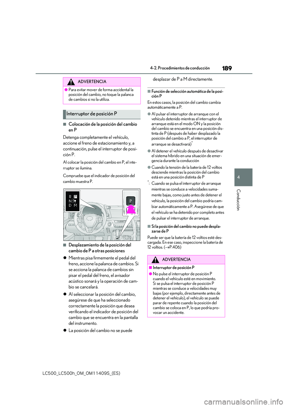 lexus LC500h 2018  Manual del propietario (in Spanish) 189
4
�-�$����@�-�$����I�@�0�.�@�0�.������4�@�	�&�4�

4-2. Procedimientos de conducción
Conducción
■Colocación de la posición del cambio  
en P 
Detenga completamente el vehículo,  
