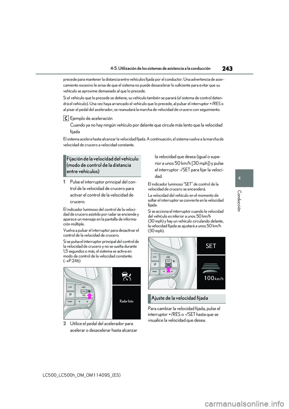 lexus LC500h 2018  Manual del propietario (in Spanish) 243
4
�-�$����@�-�$����I�@�0�.�@�0�.������4�@�	�&�4�

4-5. Utilización de los sistemas de asistencia a la conducción
Conducción
precede para mantener la distancia entre vehículos fijada