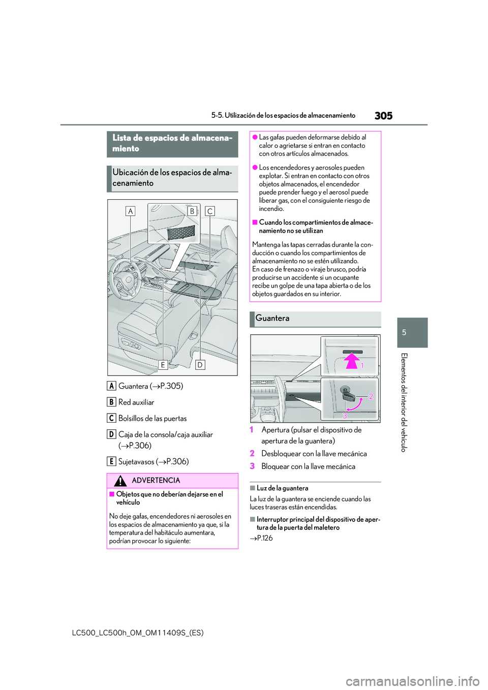 lexus LC500h 2018  Manual del propietario (in Spanish) 305
5
�-�$����@�-�$����I�@�0�.�@�0�.������4�@�	�&�4�

5-5. Utilización de los espacios de almacenamiento
Elementos del interior del vehículo
5-5.Utilización de  los espacios de almacenam