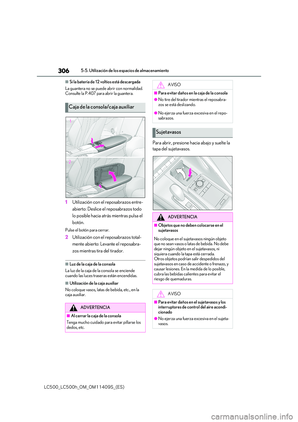 lexus LC500h 2018  Manual del propietario (in Spanish) 306
�-�$����@�-�$����I�@�0�.�@�0�.������4�@�	�&�4�

5-5. Utilización de los espacios de almacenamiento
■Si la batería de 12 voltios está descargada 
La guantera no se puede abrir con n