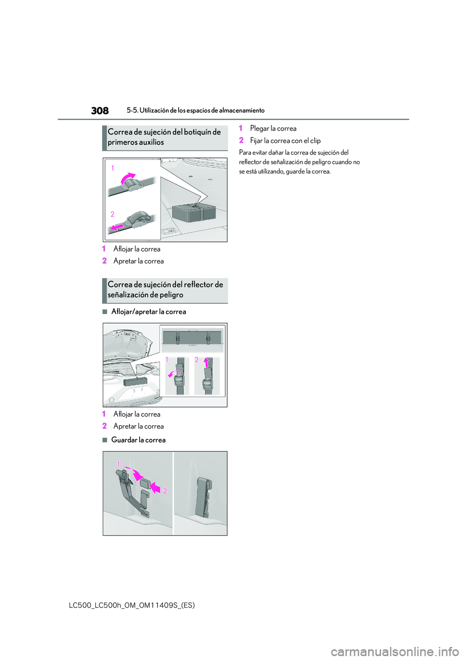 lexus LC500h 2018  Manual del propietario (in Spanish) 308
�-�$����@�-�$����I�@�0�.�@�0�.������4�@�	�&�4�

5-5. Utilización de los espacios de almacenamiento
1Aflojar la correa 
2 Apretar la correa
■Aflojar/apretar la correa 
1 Aflojar la co