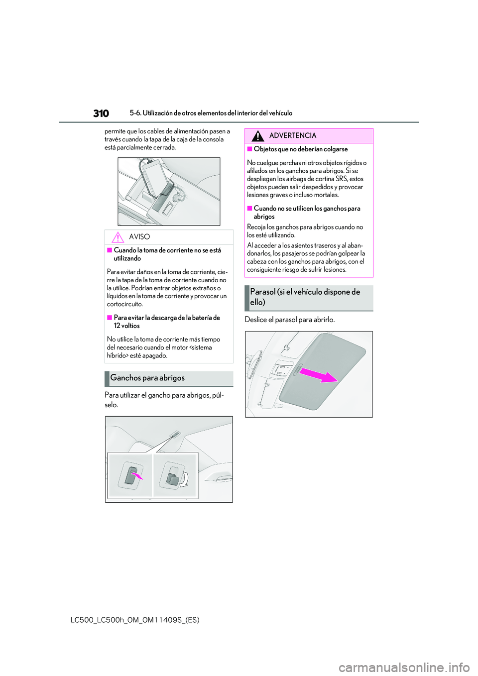 lexus LC500h 2018  Manual del propietario (in Spanish) 310
�-�$����@�-�$����I�@�0�.�@�0�.������4�@�	�&�4�

5-6. Utilización de otros elementos del interior del vehículo 
permite que los cables de alimentación pasen a  
través cuando la tapa