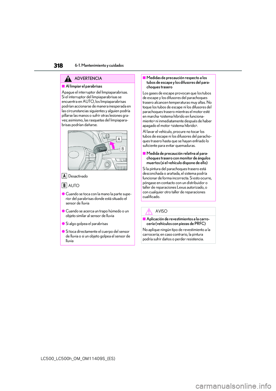 lexus LC500h 2018  Manual del propietario (in Spanish) 318
�-�$����@�-�$����I�@�0�.�@�0�.������4�@�	�&�4�

6-1. Mantenimiento y cuidados
ADVERTENCIA
■Al limpiar el parabrisas 
Apague el interruptor del limpiaparabrisas.  
Si el interruptor de