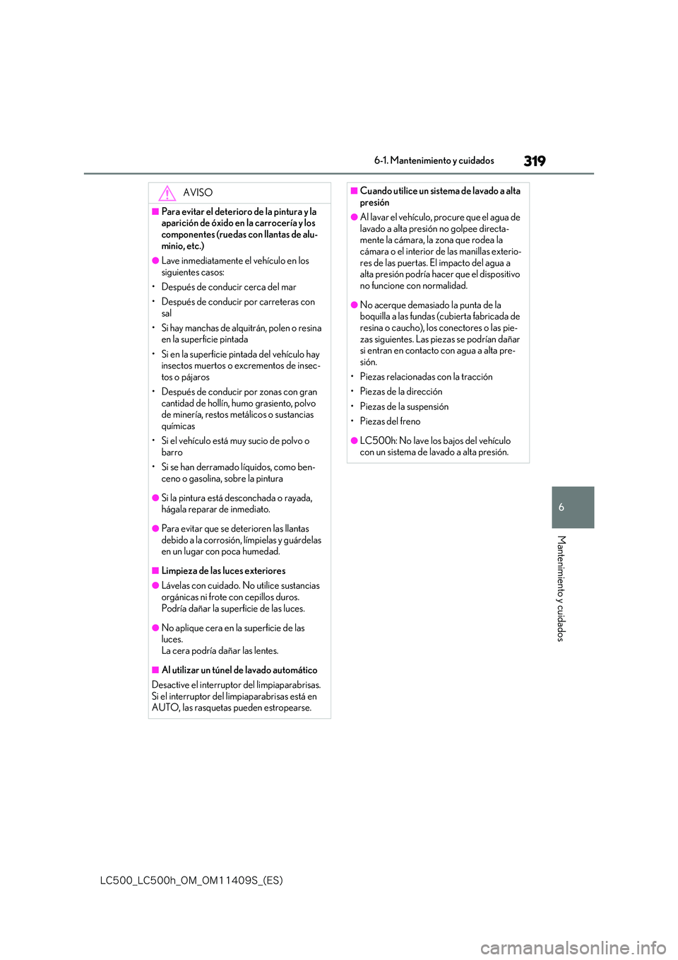 lexus LC500h 2018  Manual del propietario (in Spanish) 319
6
�-�$����@�-�$����I�@�0�.�@�0�.������4�@�	�&�4�

6-1. Mantenimiento y cuidados
Mantenimiento y cuidados
AVISO
■Para evitar el deterioro de la pintura y la  aparición de óxido en la