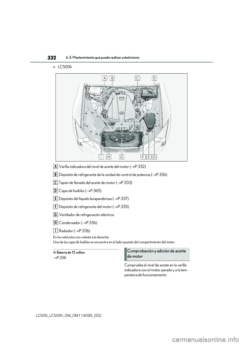 lexus LC500h 2018  Manual del propietario (in Spanish) 332
�-�$����@�-�$����I�@�0�.�@�0�.������4�@�	�&�4�

6-3. Mantenimiento que puede realizar usted mismo
LC500h 
Varilla indicadora del nivel de aceite del motor ( P.332) 
Depósito de r