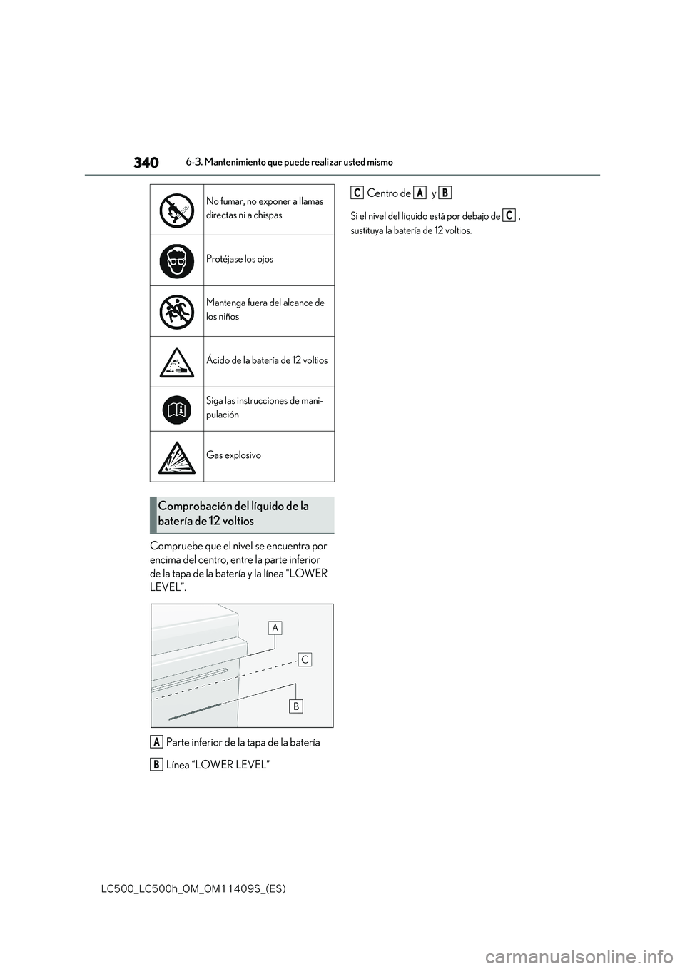 lexus LC500h 2018  Manual del propietario (in Spanish) 340
�-�$����@�-�$����I�@�0�.�@�0�.������4�@�	�&�4�

6-3. Mantenimiento que puede realizar usted mismo
Compruebe que el nivel se encuentra por  
encima del centro, entre la parte inferior 
d