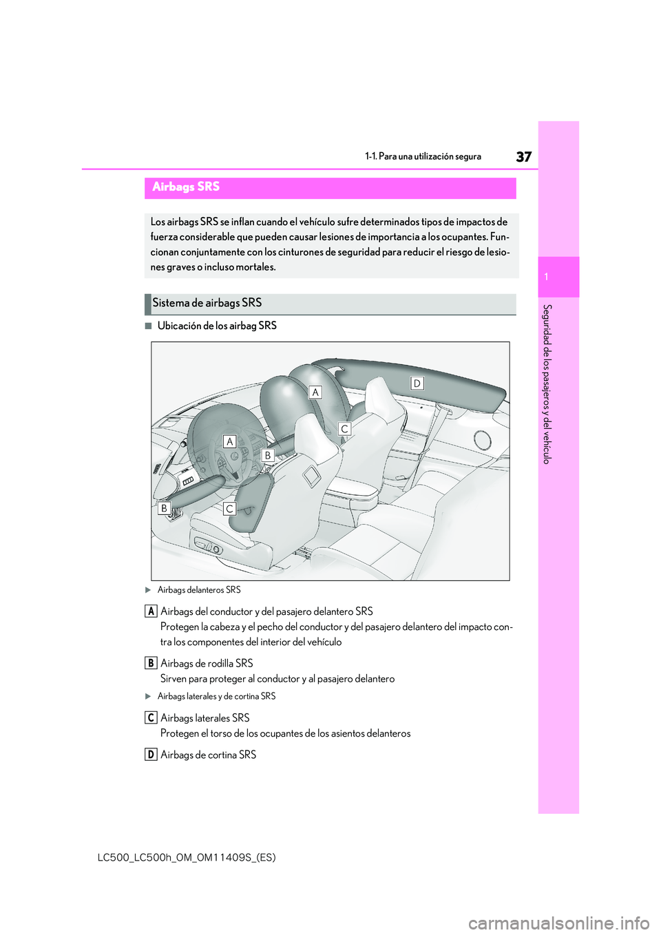 lexus LC500h 2018  Manual del propietario (in Spanish) 37
1
�-�$����@�-�$����I�@�0�.�@�0�.������4�@�	�&�4�

1-1. Para una utilización segura
Seguridad de los pasajeros y del vehículo
■Ubicación de los airbag SRS
Airbags delanteros SRS
A