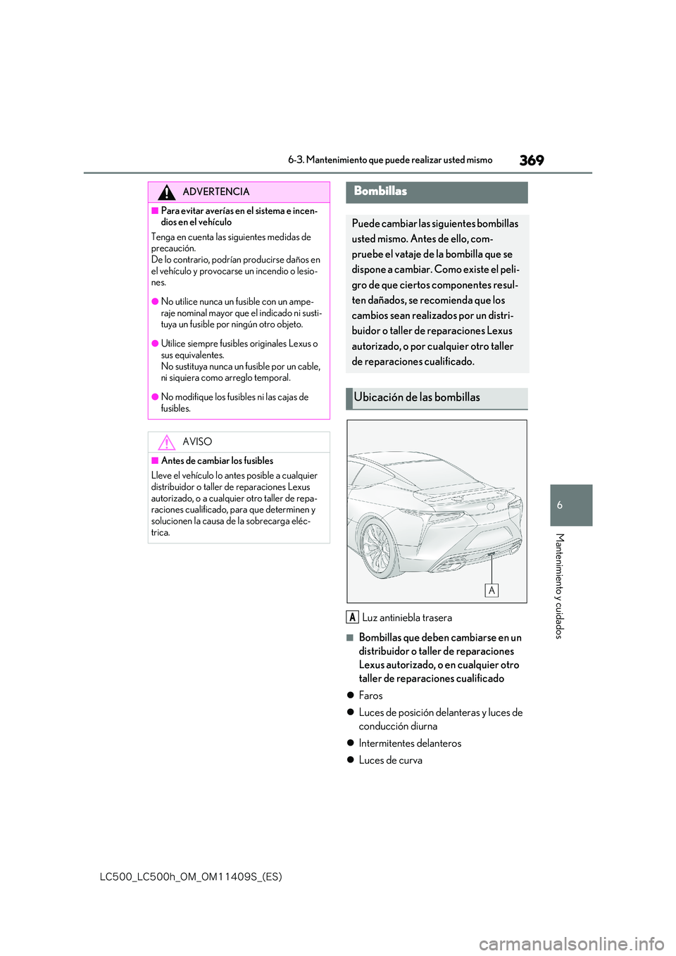 lexus LC500h 2018  Manual del propietario (in Spanish) 369
6
�-�$����@�-�$����I�@�0�.�@�0�.������4�@�	�&�4�

6-3. Mantenimiento que puede realizar usted mismo
Mantenimiento y cuidados
Luz antiniebla trasera
■Bombillas que deben cambiarse en u