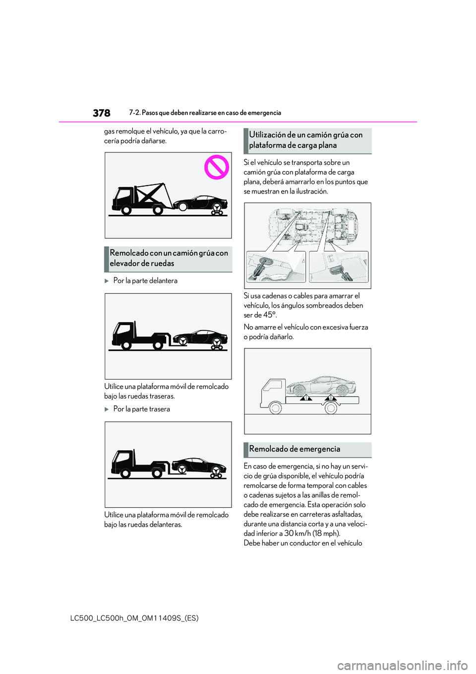 lexus LC500h 2018  Manual del propietario (in Spanish) 378
�-�$����@�-�$����I�@�0�.�@�0�.������4�@�	�&�4�

7-2. Pasos que deben realizarse en caso de emergencia
gas remolque el vehículo, ya que la carro- 
cería podría dañarse.
Por la par