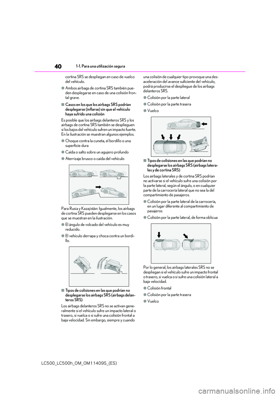 lexus LC500h 2018  Manual del propietario (in Spanish) 40
�-�$����@�-�$����I�@�0�.�@�0�.������4�@�	�&�4�

1-1. Para una utilización segura 
cortina SRS se despliegan en caso de vuelco  
del vehículo.
●Ambos airbags de cortina SRS también p