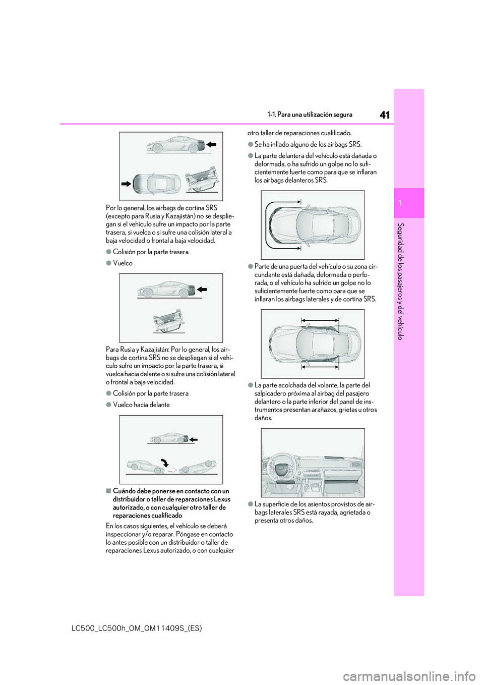 lexus LC500h 2018  Manual del propietario (in Spanish) 41
1
�-�$����@�-�$����I�@�0�.�@�0�.������4�@�	�&�4�

1-1. Para una utilización segura
Seguridad de los pasajeros y del vehículo
Por lo general, los airbags de cortina SRS  
(excepto para 