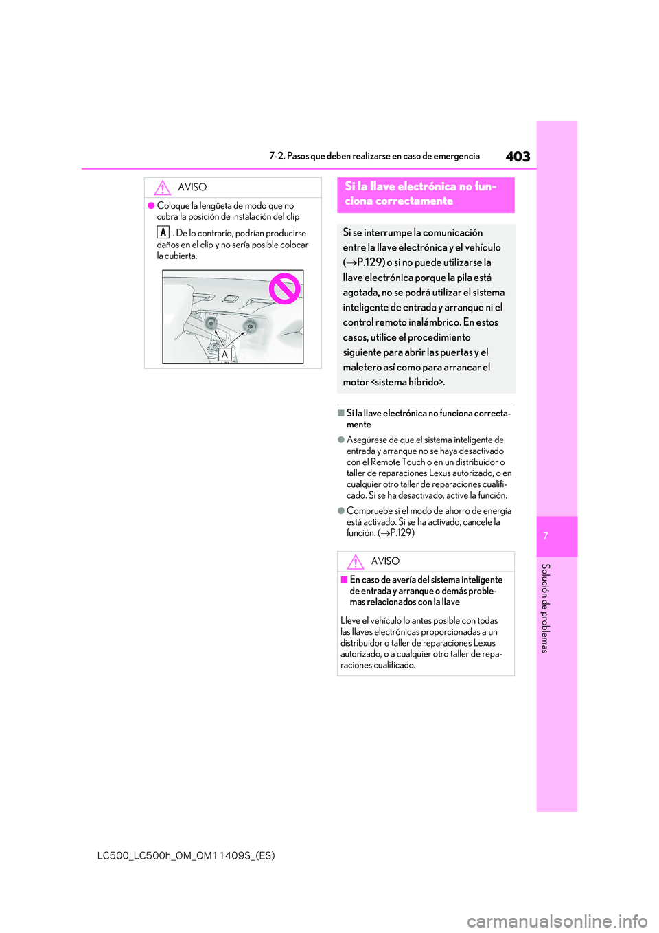 lexus LC500h 2018  Manual del propietario (in Spanish) 403
7
�-�$����@�-�$����I�@�0�.�@�0�.������4�@�	�&�4�

7-2. Pasos que deben realizarse en caso de emergencia
Solución de problemas
■Si la llave electrónica no funciona correcta- mente
