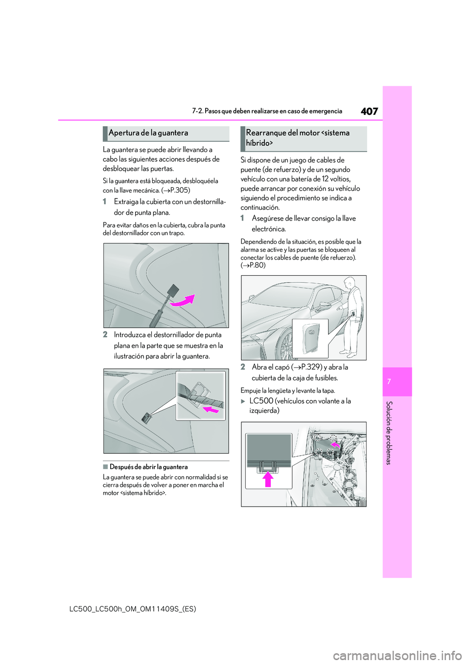 lexus LC500h 2018  Manual del propietario (in Spanish) 407
7
�-�$����@�-�$����I�@�0�.�@�0�.������4�@�	�&�4�

7-2. Pasos que deben realizarse en caso de emergencia
Solución de problemas
La guantera se puede abrir llevando a  
cabo las siguiente
