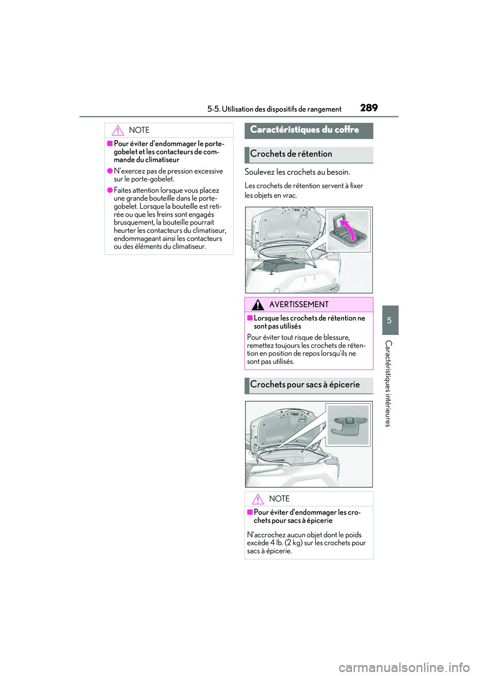lexus LC500h 2018 Manuel du propriétaire (in French) / Manuel du propriétaire - LC 500, LC 500h 2895-5. Utilisation des dispositifs de rangement
LC500_LC500h_OM_OM11405D_(D)
5
Caractéristiques intérieures
Soulevez les crochets au besoin.
Les crochets de rétention servent à fixer
les objets lexus LC500h 2018 Manuel du propriétaire (in French) / Manuel du propriétaire - LC 500, LC 500h 2895-5. Utilisation des dispositifs de rangement
LC500_LC500h_OM_OM11405D_(D)
5
Caractéristiques intérieures
Soulevez les crochets au besoin.
Les crochets de rétention servent à fixer
les objets