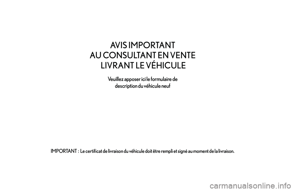 lexus LC500h 2018 Manuel du propriétaire (in French) / Guide de la garantie et des services - LC 500, LC 500h A\bIS IMPORTANT
AU CONSULTANT EN \bENTE LI\bRANT LE \bÉHICULE\beuillez apposer ic\Ei le formulaire de description du véh\Eicule neuf
IMPORTANT : Le certificat de livraison du véhicule \Edoit êt lexus LC500h 2018 Manuel du propriétaire (in French) / Guide de la garantie et des services - LC 500, LC 500h A\bIS IMPORTANT
AU CONSULTANT EN \bENTE LI\bRANT LE \bÉHICULE\beuillez apposer ic\Ei le formulaire de description du véh\Eicule neuf
IMPORTANT : Le certificat de livraison du véhicule \Edoit êt