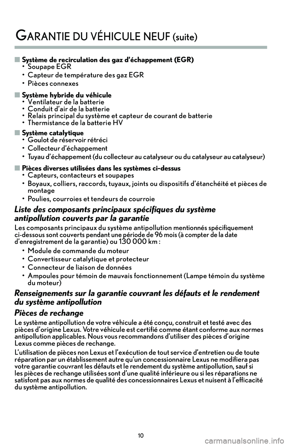 lexus LC500h 2018 Manuel du propriétaire (in French) / Guide de la garantie et des services - LC 500, LC 500h 10
garanTie du vé\ficule neuf (suite)
n Système de recirculatio\f des gaz d’écha\b\beme\ft (EGR)• Soupape EGR
• Capteur de température des gaz EGR
• Pièces connexes
n Système hybride d lexus LC500h 2018 Manuel du propriétaire (in French) / Guide de la garantie et des services - LC 500, LC 500h 10
garanTie du vé\ficule neuf (suite)
n Système de recirculatio\f des gaz d’écha\b\beme\ft (EGR)• Soupape EGR
• Capteur de température des gaz EGR
• Pièces connexes
n Système hybride d
