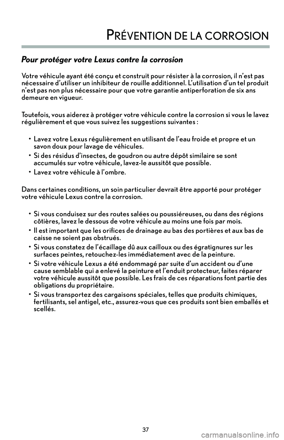 lexus LC500h 2018 Manuel du propriétaire (in French) / Guide de la garantie et des services - LC 500, LC 500h 37
Pour protéger votre Lexus contre la corrosion
Votre véhicule ayant été conçu et construit pour résister à la corrosion, il n’est pas
nécessaire d’utiliser un inhibiteur de rouille addi lexus LC500h 2018 Manuel du propriétaire (in French) / Guide de la garantie et des services - LC 500, LC 500h 37
Pour protéger votre Lexus contre la corrosion
Votre véhicule ayant été conçu et construit pour résister à la corrosion, il n’est pas
nécessaire d’utiliser un inhibiteur de rouille addi