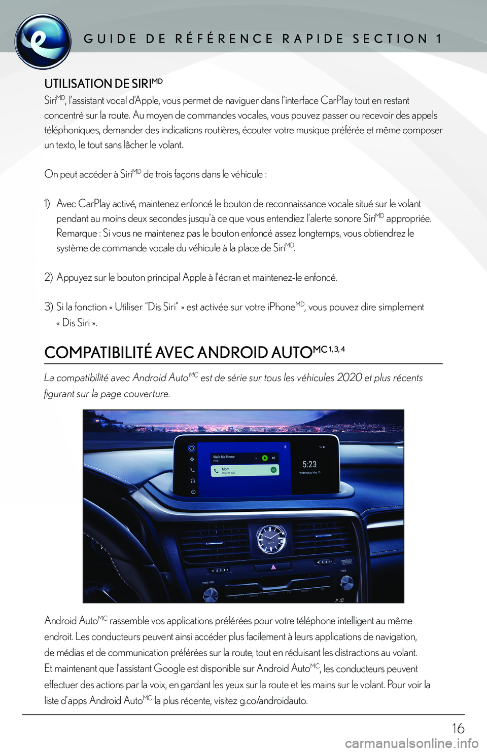lexus LC500h 2018 Manuel du propriétaire (in French) / Guide de référence rapide Enform - LC 500, LC 500h 16
UTILISATION DE SIRIMD
SiriMD, l’assistant vocal d’Apple, vous permet de naviguer dans l’interface CarPlay tout en restant
concentré sur la route. Au moyen de commandes vocales, vous pouvez lexus LC500h 2018 Manuel du propriétaire (in French) / Guide de référence rapide Enform - LC 500, LC 500h 16
UTILISATION DE SIRIMD
SiriMD, l’assistant vocal d’Apple, vous permet de naviguer dans l’interface CarPlay tout en restant
concentré sur la route. Au moyen de commandes vocales, vous pouvez