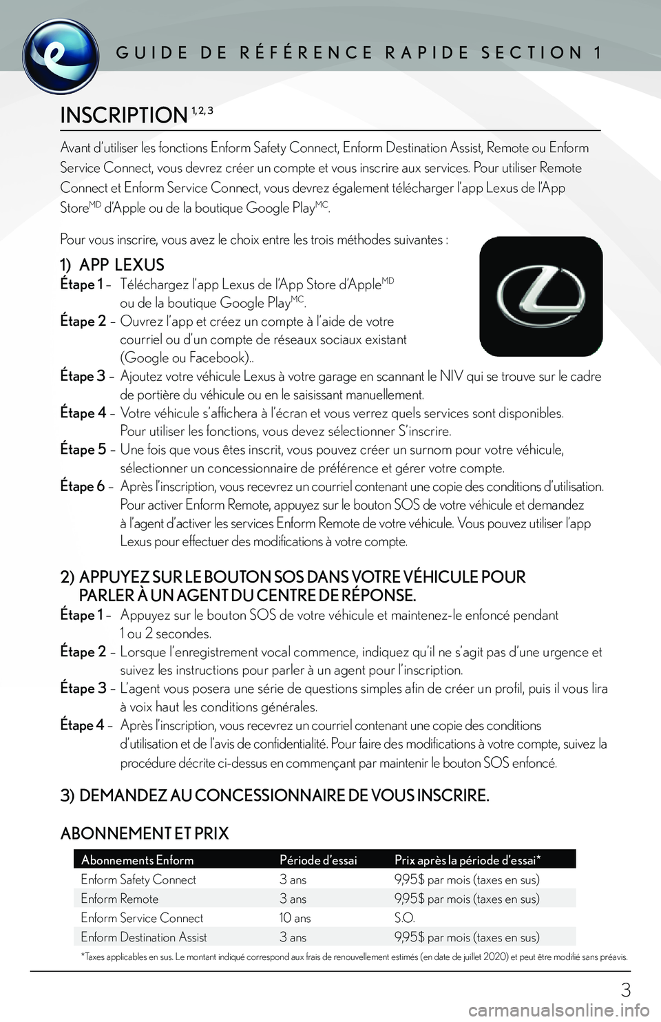 lexus LC500h 2018 Manuel du propriétaire (in French) / Guide de référence rapide Enform - LC 500, LC 500h GUIDE DE RÉFÉRENCE RAPIDE SECTION 1GUIDE DE RÉFÉRENCE RAPIDE SECTION 1
INSCRIPTION 1, 2, 3
1) APP LEXUS
Étape 1 – Téléchargez l’app Lexus de l’App Store d’AppleMD
ou de la bo lexus LC500h 2018 Manuel du propriétaire (in French) / Guide de référence rapide Enform - LC 500, LC 500h GUIDE DE RÉFÉRENCE RAPIDE SECTION 1GUIDE DE RÉFÉRENCE RAPIDE SECTION 1
INSCRIPTION 1, 2, 3
1) APP LEXUS
Étape 1 – Téléchargez l’app Lexus de l’App Store d’AppleMD
ou de la bo