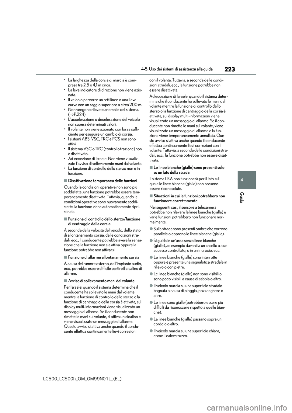 lexus LC500h 2018  Manuale del proprietario (in Italian) 223
4
�-�$����@�-�$����I�@�0�.�@�0�.���/���-�@�	�&�-�

4-5. Uso dei sistemi di assistenza alla guida
Guida
• La larghezza della corsia di marcia è com- 
presa tra 2,5 e 4,1 m circa. • L