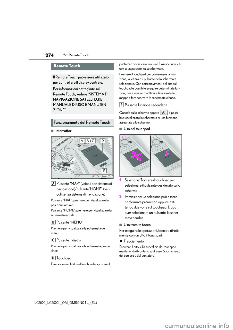 lexus LC500h 2018  Manuale del proprietario (in Italian) 274
�-�$����@�-�$����I�@�0�.�@�0�.���/���-�@�	�&�-�

5-1. Remote Touch
5-1.Remote Touch
■Interruttori 
Pulsante “MAP” (veicoli con sistema di  
navigazione)/pulsante“HOME” (vei- 
c