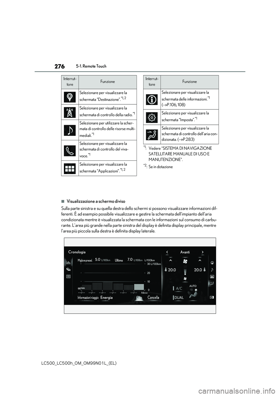 lexus LC500h 2018  Manuale del proprietario (in Italian) 276
�-�$����@�-�$����I�@�0�.�@�0�.���/���-�@�	�&�-�

5-1. Remote Touch
*1: Vedere “SISTEMA DI NAVIGAZIONE  
SATELLITARE MANUALE DI USO E 
MANUTENZIONE”.
*2:Se in dotazione
■Visualizzaz