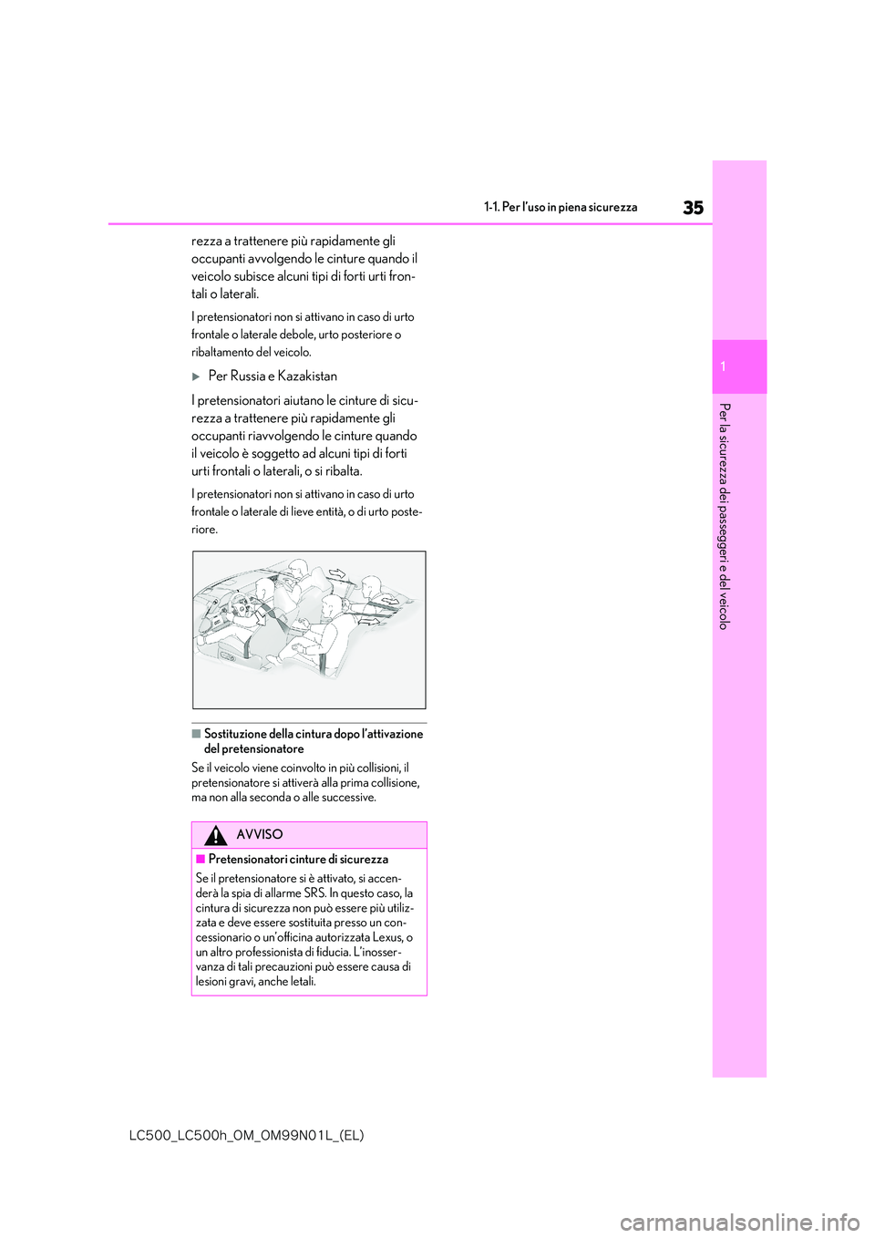 lexus LC500h 2018  Manuale del proprietario (in Italian) 35
1
�-�$����@�-�$����I�@�0�.�@�0�.���/���-�@�	�&�-�

1-1. Per l’uso in piena sicurezza
Per la sicurezza dei passeggeri e del veicolo
rezza a trattenere più rapidamente gli  
occupanti av