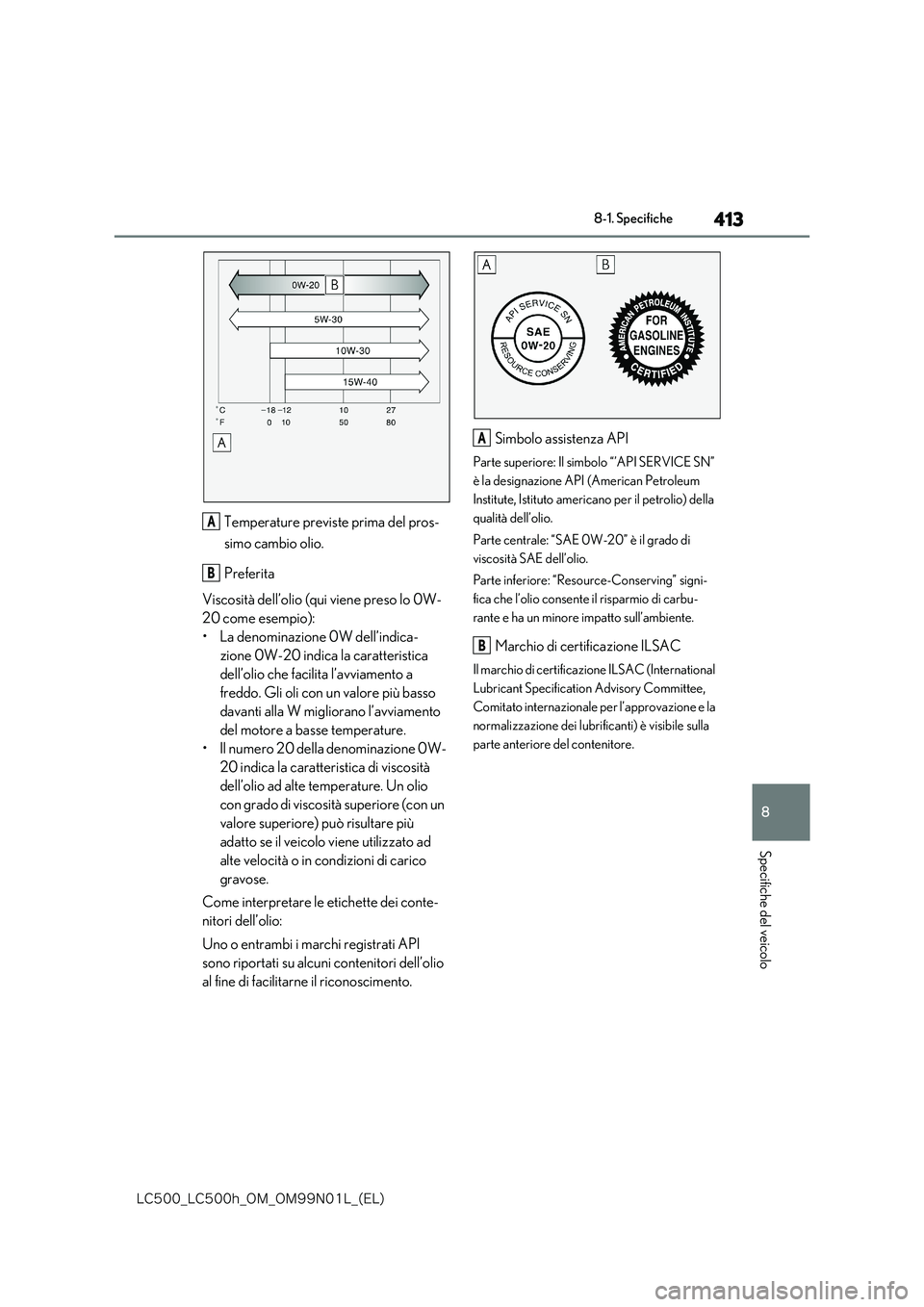 lexus LC500h 2018  Manuale del proprietario (in Italian) 413
8
�-�$����@�-�$����I�@�0�.�@�0�.���/���-�@�	�&�-�

8-1. Specifiche
Specifiche del veicolo
Temperature previste prima del pros- 
simo cambio olio. 
Preferita 
Viscosità dell’olio (qui 