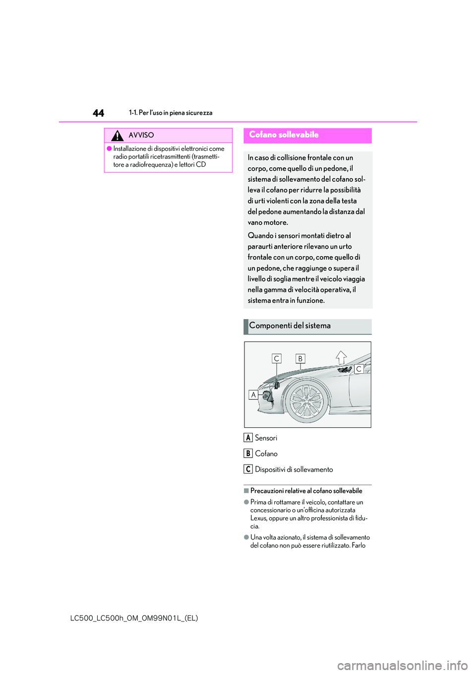 lexus LC500h 2018  Manuale del proprietario (in Italian) 44
�-�$����@�-�$����I�@�0�.�@�0�.���/���-�@�	�&�-�

1-1. Per l’uso in piena sicurezza
Sensori 
Cofano
Dispositivi di sollevamento
■Precauzioni relative al cofano sollevabile
●Prima di 