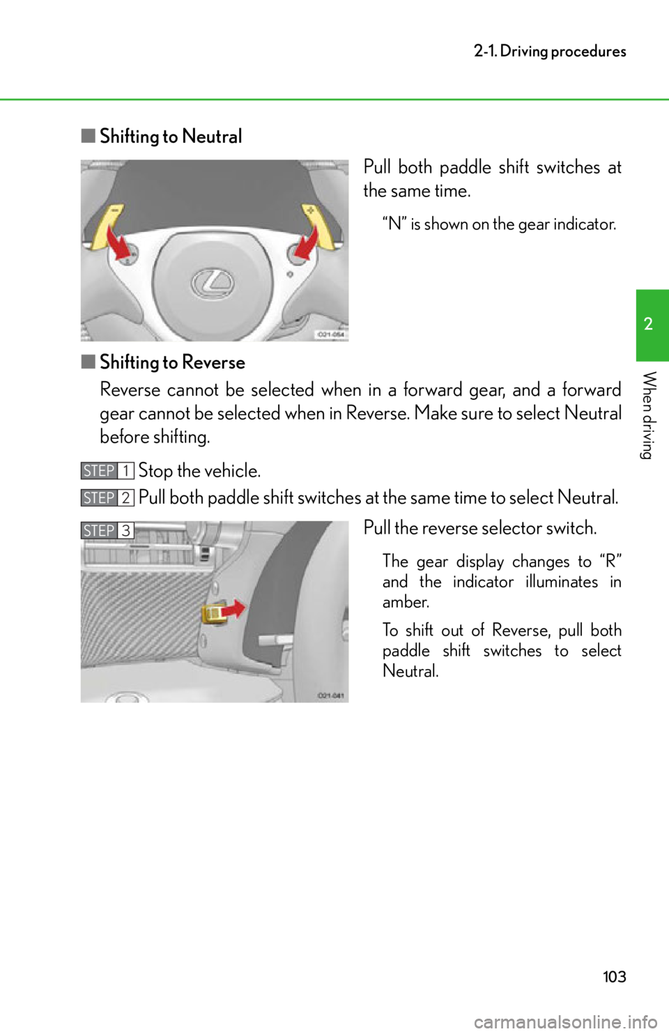 lexus LFA 2012 Owners Manual / LEXUS 2012 LFA OWNERS MANUAL (OM77006U) 103
2-1. Driving procedures
2
When driving
■Shifting to Neutral
Pull both paddle shift switches at
the same time.
“N” is shown on the gear indicator.
■Shifting to Reverse
Reverse cannot be sel lexus LFA 2012 Owners Manual / LEXUS 2012 LFA OWNERS MANUAL (OM77006U) 103
2-1. Driving procedures
2
When driving
■Shifting to Neutral
Pull both paddle shift switches at
the same time.
“N” is shown on the gear indicator.
■Shifting to Reverse
Reverse cannot be sel