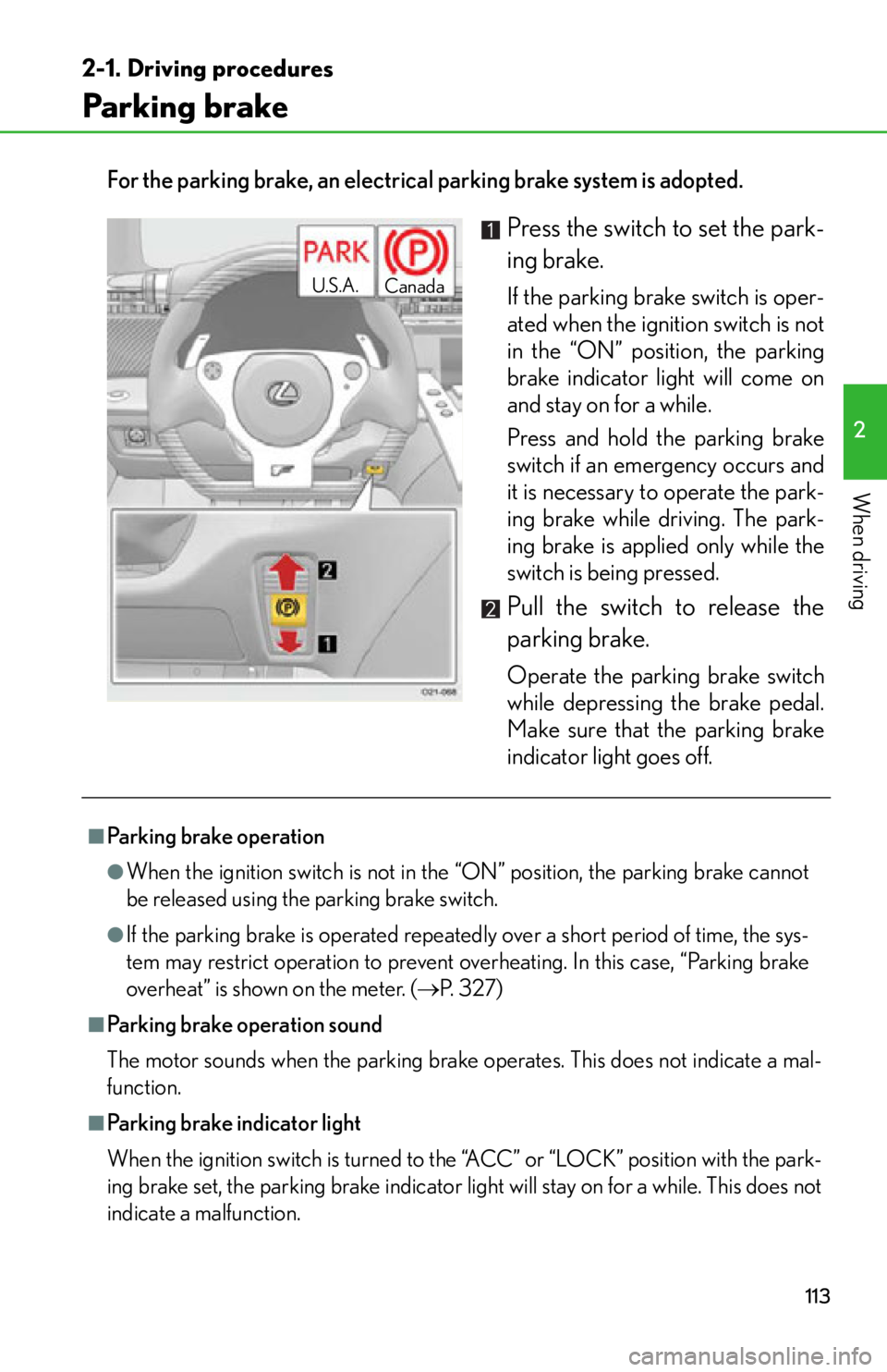 lexus LFA 2012  Owners Manual / LEXUS 2012 LFA OWNERS MANUAL (OM77006U) 113
2-1. Driving procedures
2
When driving
Parking brake
For the parking brake, an electrical parking brake system is adopted.
Press the switch to set the park-
ing brake.
If the parking brake switch 