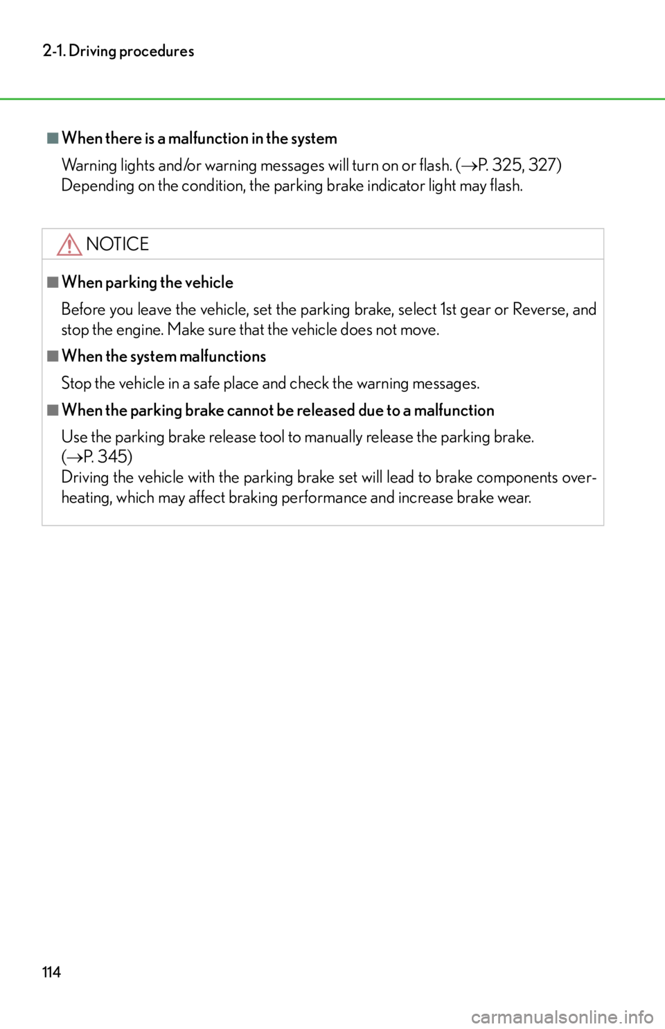 lexus LFA 2012  Owners Manual / LEXUS 2012 LFA OWNERS MANUAL (OM77006U) 114
2-1. Driving procedures
■When there is a malfunction in the system
Warning lights and/or warning messages will turn on or flash. (P. 325, 327)
Depending on the condition, the parking brake in
