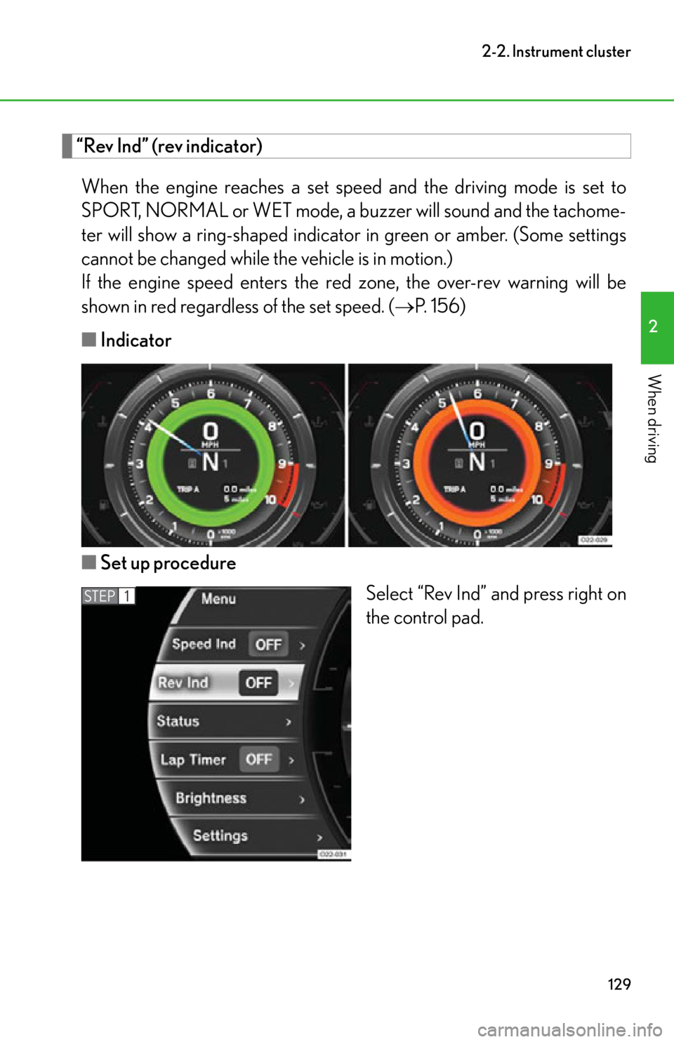 lexus LFA 2012  Owners Manual / LEXUS 2012 LFA OWNERS MANUAL (OM77006U) 129
2-2. Instrument cluster
2
When driving
“Rev Ind” (rev indicator)When the engine reaches a set speed and the driving mode is set to
SPORT, NORMAL or WET mode, a  buzzer will sound and the tacho