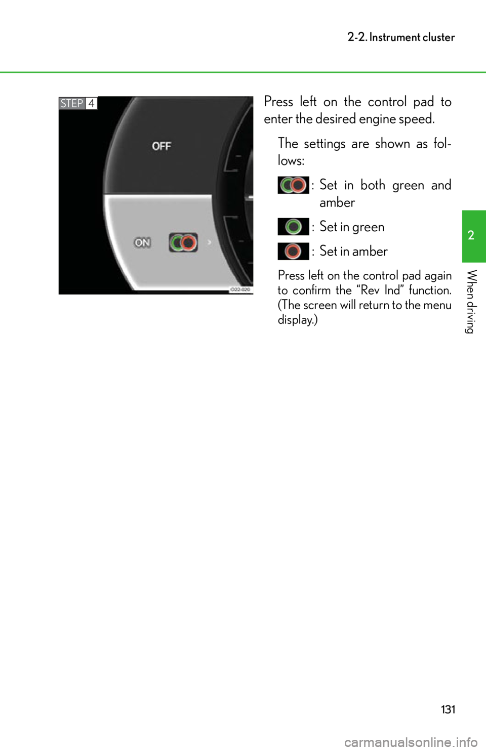 lexus LFA 2012  Owners Manual / LEXUS 2012 LFA OWNERS MANUAL (OM77006U) 131
2-2. Instrument cluster
2
When driving
Press left on the control pad to
enter the desired engine speed.The settings are shown as fol-
lows:  : Set in both green andamber
 : Set in green
 : Set in 