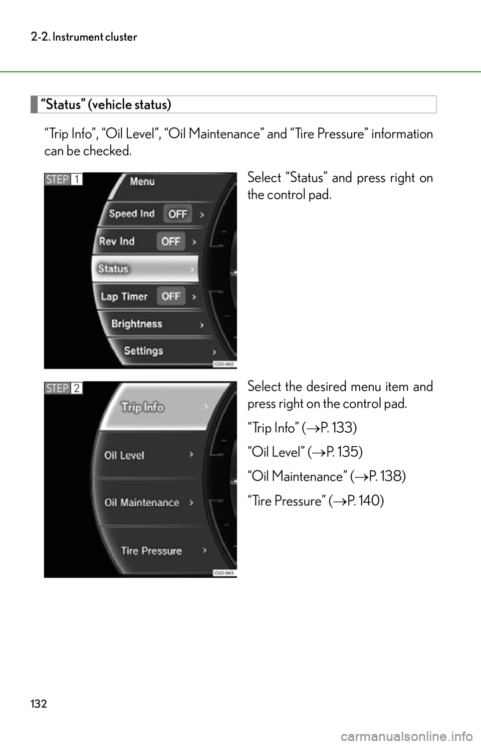 lexus LFA 2012  Owners Manual / LEXUS 2012 LFA OWNERS MANUAL (OM77006U) 132
2-2. Instrument cluster
“Status” (vehicle status)“Trip Info”, “Oil Level”, “Oil Maintenance” and “Tire Pressure” information
can be checked. Select “Status” and press right