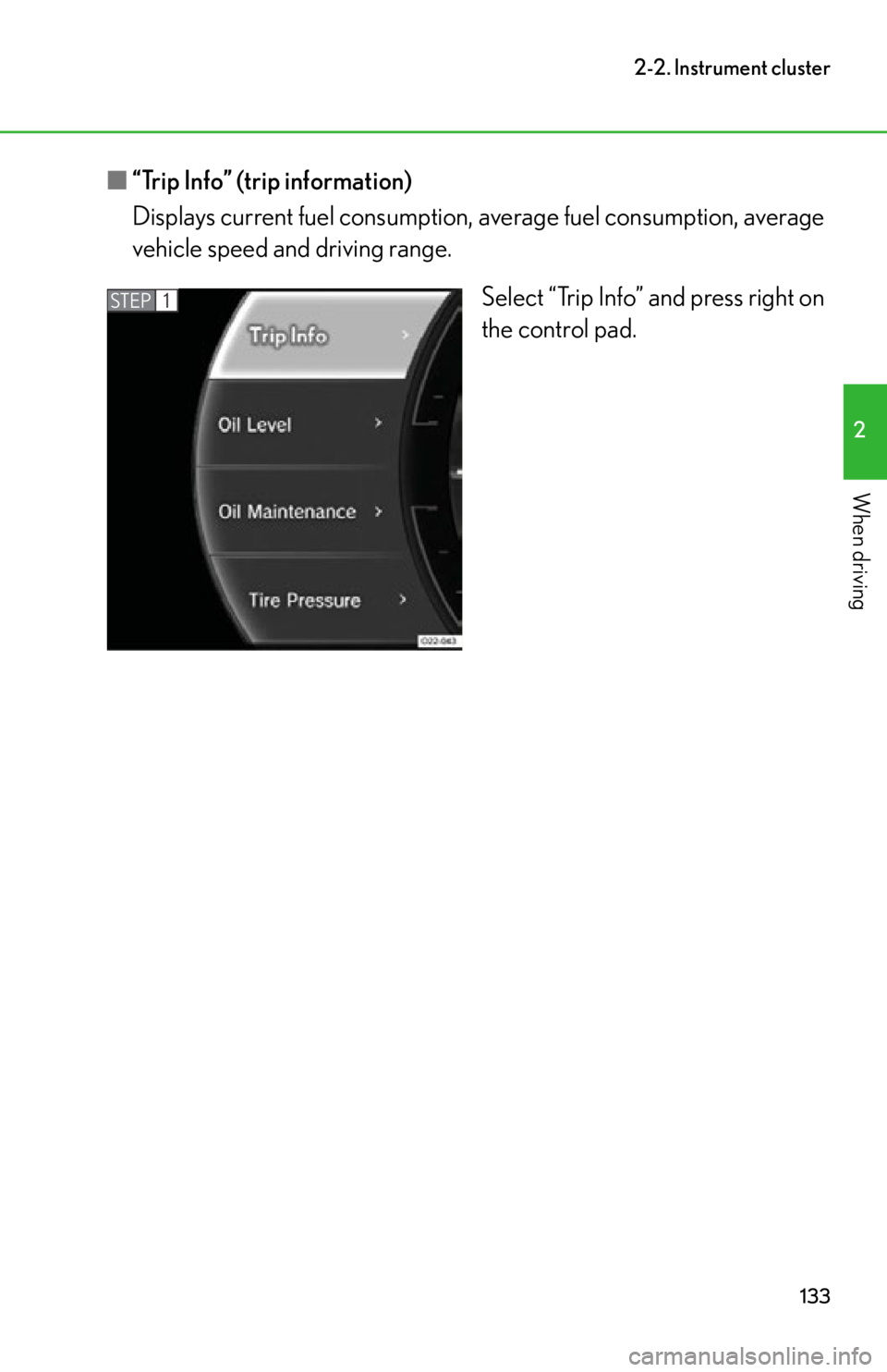 lexus LFA 2012  Owners Manual / LEXUS 2012 LFA OWNERS MANUAL (OM77006U) 133
2-2. Instrument cluster
2
When driving
■“Trip Info” (trip information)
Displays current fuel consumption, average fuel consumption, average
vehicle speed and driving range.
Select “Trip In