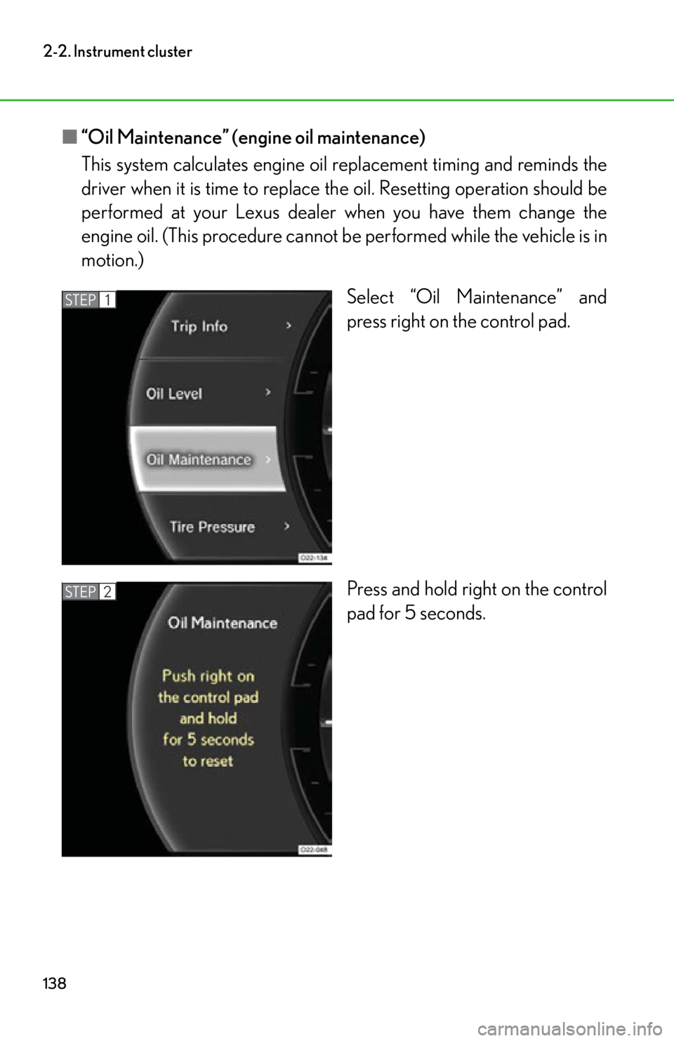 lexus LFA 2012  Owners Manual / LEXUS 2012 LFA OWNERS MANUAL (OM77006U) 138
2-2. Instrument cluster
■“Oil Maintenance” (engine oil maintenance)
This system calculates engine oil  replacement timing and reminds the
driver when it is time to replace th e oil. Resettin