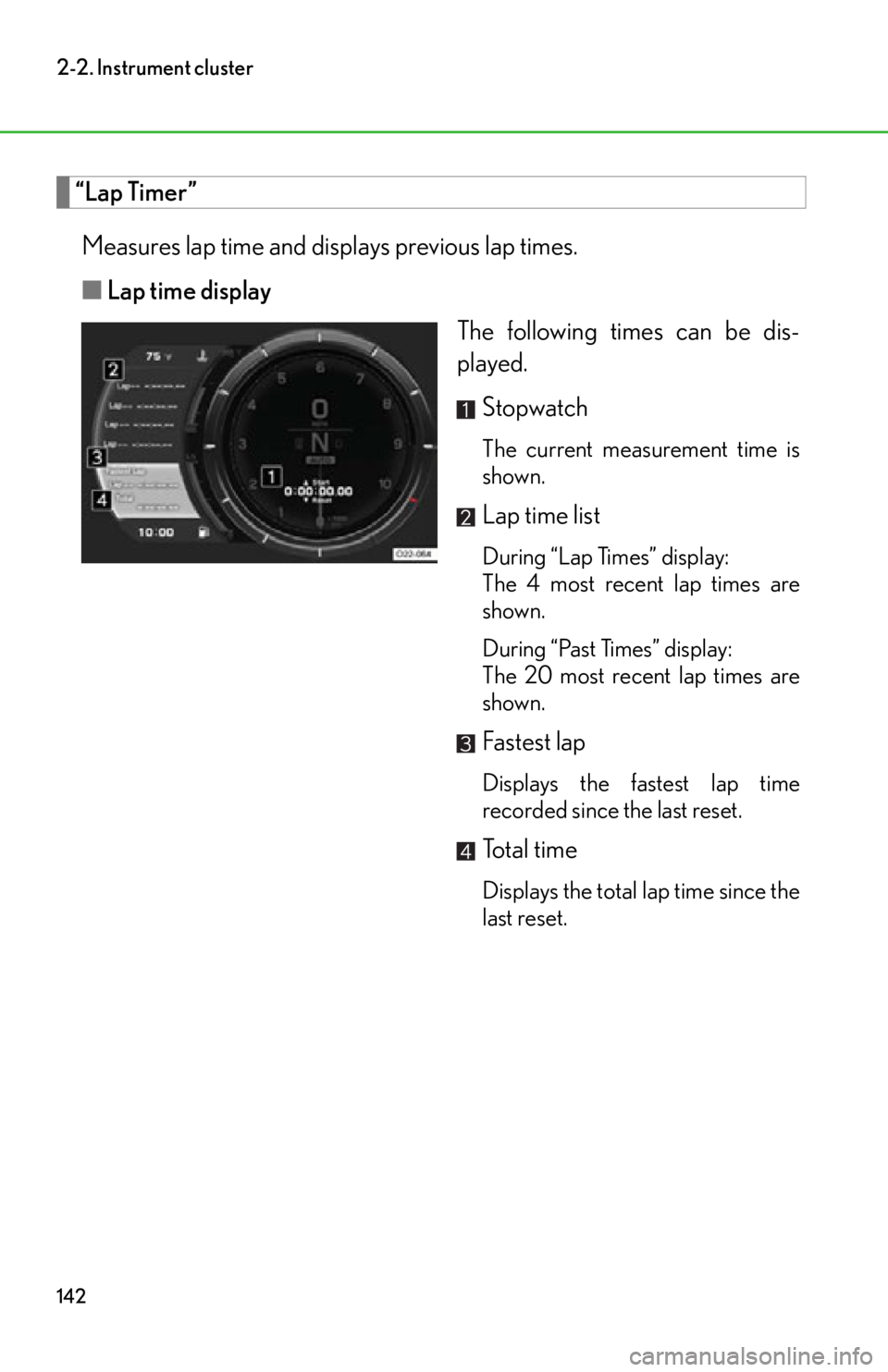 lexus LFA 2012  Owners Manual / LEXUS 2012 LFA OWNERS MANUAL (OM77006U) 142
2-2. Instrument cluster
“Lap Timer”Measures lap time and displays previous lap times.
■ Lap time display
The following times can be dis-
played.
Stopwatch
The current measurement time is
sho